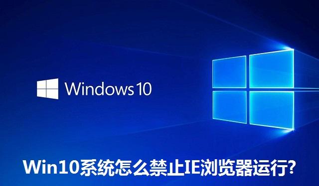 Win10系统怎么禁止IE浏览器运行?Win10系统禁止IE浏览器运行的方法