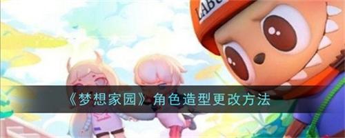 梦想家园角色造型如何更换 角色造型更换方法步骤大全