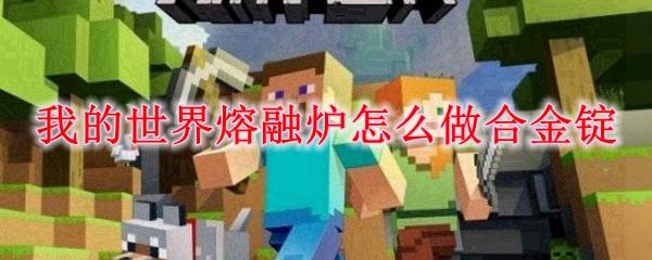 我的世界熔融炉怎么做合金锭