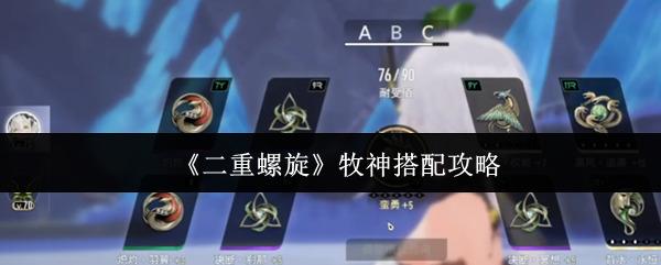 二重螺旋 牧神搭配攻略 二重螺旋牧神怎么搭配