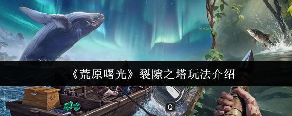 荒原曙光 裂隙之塔玩法介绍