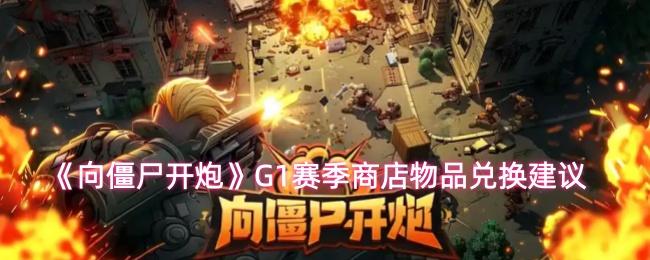 向僵尸开炮 G1赛季商店物品兑换建议