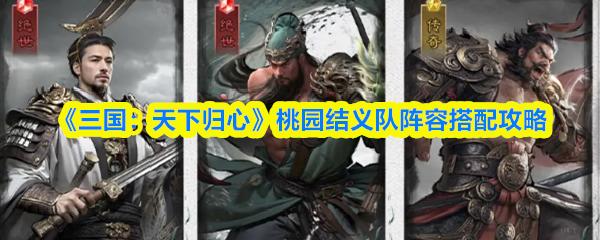 三国：天下归心 桃园结义队阵容搭配攻略