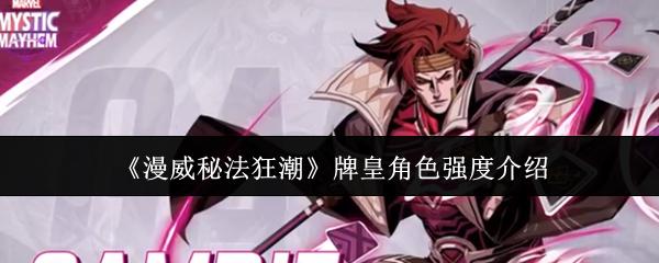漫威秘法狂潮 牌皇角色强度介绍