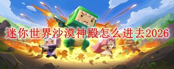 迷你世界沙漠神殿怎么进去2026
