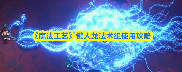 魔法工艺 懒人龙法术组使用攻略