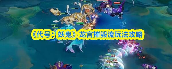 代号：妖鬼 龙宫摧毁流玩法攻略