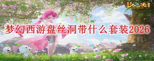 梦幻西游盘丝洞带什么套装2026