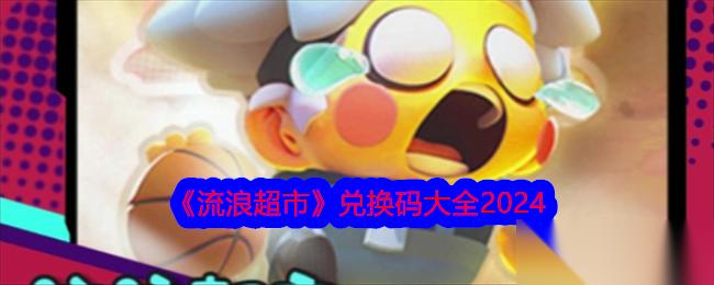 流浪超市2024兑换码攻略 领取皮肤、弹药福利码