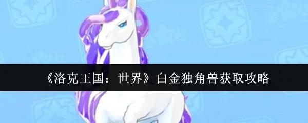 洛克王国：世界 白金独角兽获取攻略