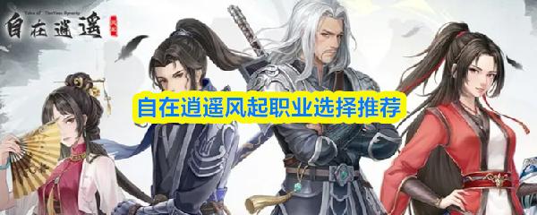 自在逍遥风起职业选择推荐