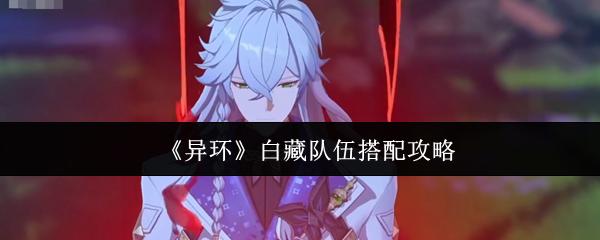 异环 白藏队伍搭配攻略