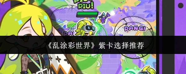 乱涂彩世界 紫卡选择推荐