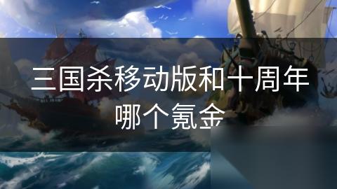 三国杀移动版和十周年哪个氪金