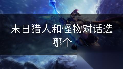 末日猎人和怪物对话选哪个