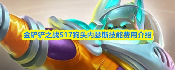 金铲铲之战S17狗头内瑟斯技能费用介绍
