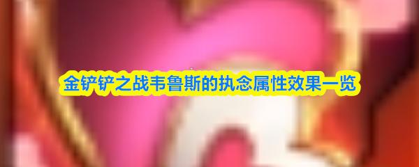 金铲铲之战韦鲁斯的执念属性效果一览