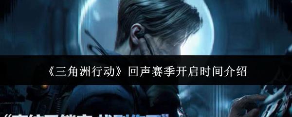 三角洲行动 回声赛季开启时间介绍