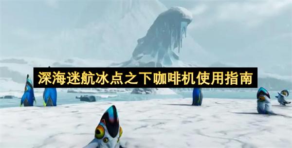 深海迷航冰点之下咖啡机使用指南