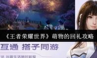 王者荣耀世界 萌物的回礼攻略