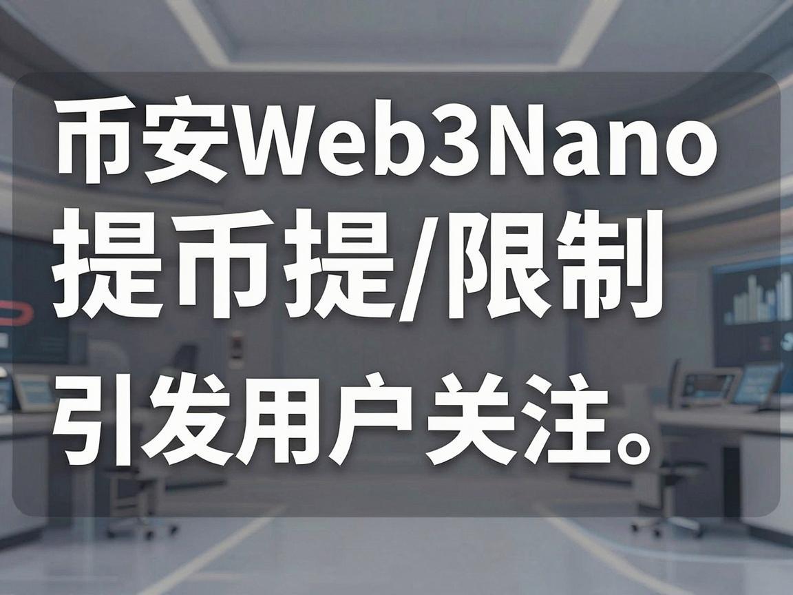 币安Web3Nano提币限制引发用户关注