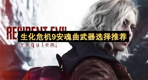 生化危机9安魂曲武器选择推荐