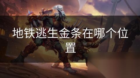 地铁逃生金条在哪个在哪里