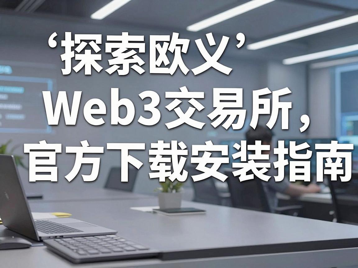 探索欧义Web3交易所，官方下载安装指南
