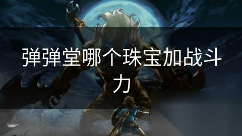 弹弹堂哪个珠宝加战斗力