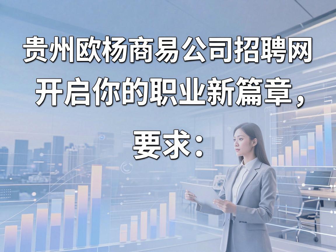 贵州欧杨商易公司招聘网,开启你的职业新篇章